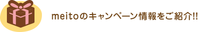 meitoのキャンペーン情報をご紹介！！